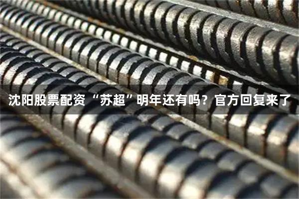 沈阳股票配资 “苏超”明年还有吗？官方回复来了
